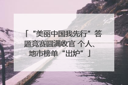 “美丽中国我先行”答题竞赛圆满收官 个人、地市榜单“出炉”