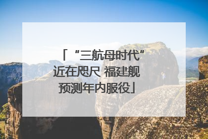 “三航母时代”近在咫尺 福建舰预测年内服役