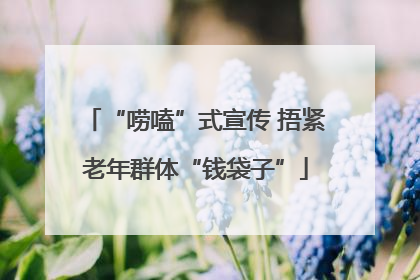 “唠嗑”式宣传 捂紧老年群体“钱袋子”