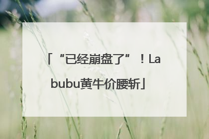 “已经崩盘了”！Labubu黄牛价腰斩