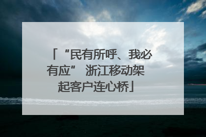 “民有所呼、我必有应” 浙江移动架起客户连心桥