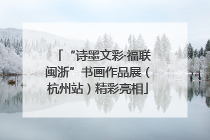 “诗墨文彩·福联闽浙”书画作品展（杭州站）精彩亮相