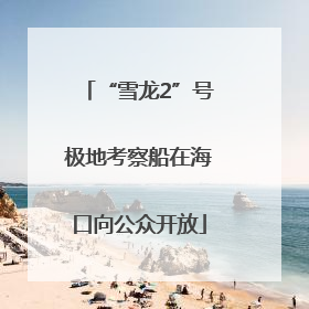 “雪龙2”号极地考察船在海口向公众开放
