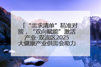 “需求清单”精准对接，“双向赋能”激活产业-双流区2025大健康产业供需会助力企业“满园”发展