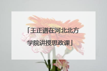王正谱在河北北方学院讲授思政课
