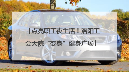 点亮职工夜生活！洛阳工会大院“变身”健身广场