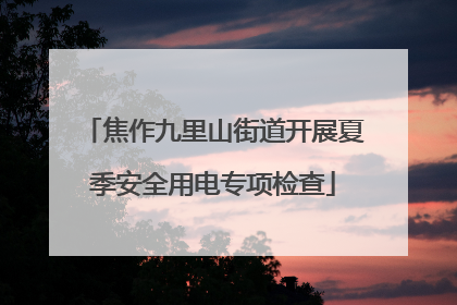 焦作九里山街道开展夏季安全用电专项检查