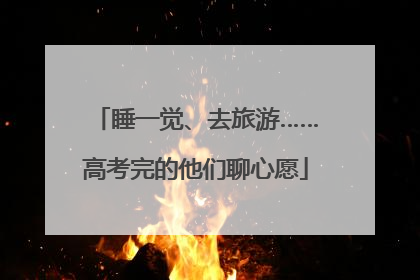 睡一觉、去旅游……高考完的他们聊心愿