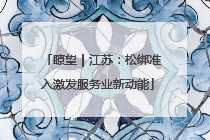 瞭望｜江苏：松绑准入激发服务业新动能