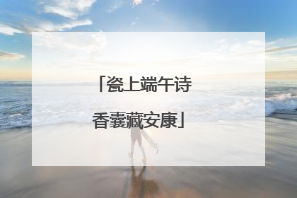 瓷上端午诗 香囊藏安康