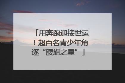 用奔跑迎接世运！超百名青少年角逐“腰旗之星”