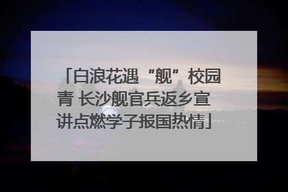 白浪花遇“舰”校园青 长沙舰官兵返乡宣讲点燃学子报国热情