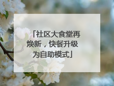社区大食堂再焕新，快餐升级为自助模式