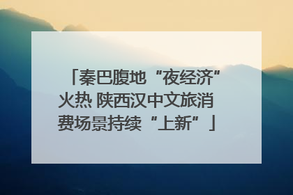 秦巴腹地“夜经济”火热 陕西汉中文旅消费场景持续“上新”