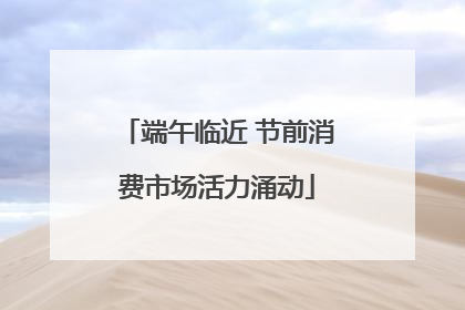 端午临近 节前消费市场活力涌动