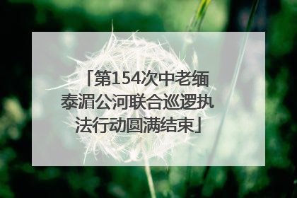 第154次中老缅泰湄公河联合巡逻执法行动圆满结束