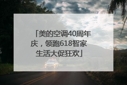美的空调40周年庆，领跑618智家生活大促狂欢