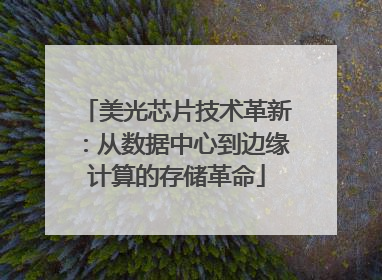 美光芯片技术革新：从数据中心到边缘计算的存储革命