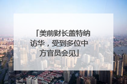 美前财长盖特纳访华，受到多位中方官员会见