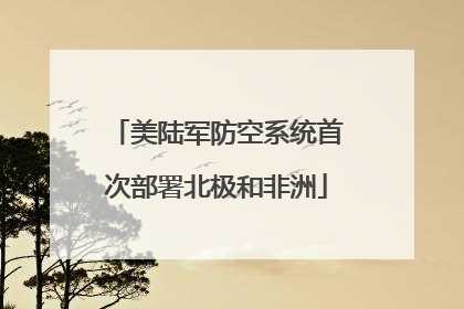 美陆军防空系统首次部署北极和非洲