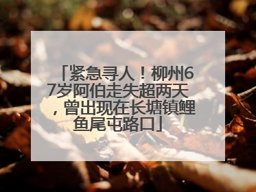 紧急寻人！柳州67岁阿伯走失超两天，曾出现在长塘镇鲤鱼尾屯路口