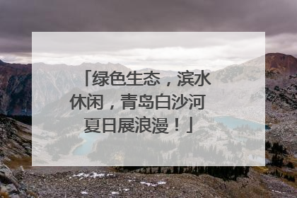绿色生态，滨水休闲，青岛白沙河夏日展浪漫！