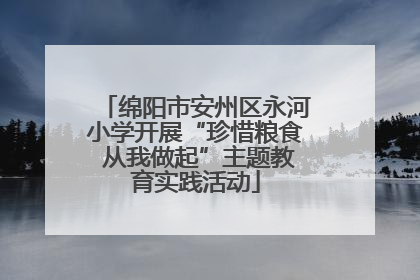 绵阳市安州区永河小学开展“珍惜粮食 从我做起”主题教育实践活动