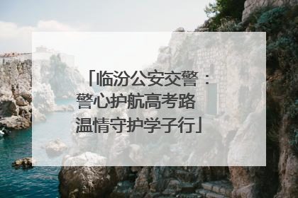 临汾公安交警：警心护航高考路 温情守护学子行