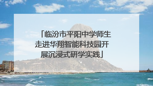 临汾市平阳中学师生走进华翔智能科技园开展沉浸式研学实践