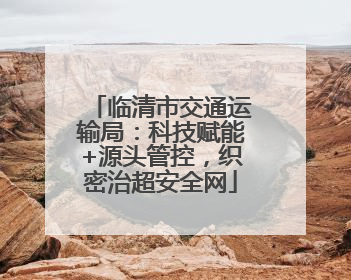 临清市交通运输局：科技赋能+源头管控，织密治超安全网