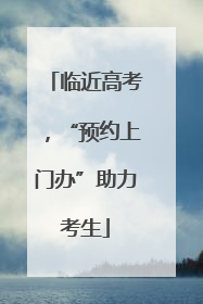 临近高考，“预约上门办”助力考生