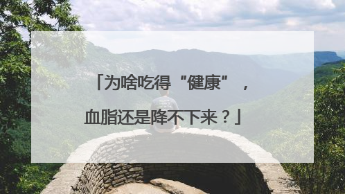 为啥吃得“健康”，血脂还是降不下来？