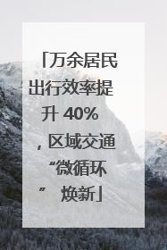 万余居民出行效率提升 40%，区域交通 “微循环” 焕新