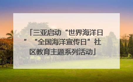 三亚启动“世界海洋日”“全国海洋宣传日”社区教育主题系列活动
