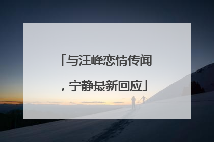 与汪峰恋情传闻，宁静最新回应