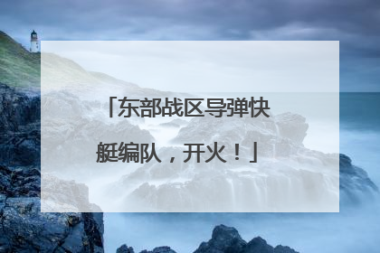 东部战区导弹快艇编队，开火！