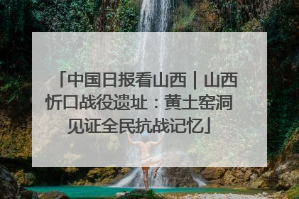 中国日报看山西｜山西忻口战役遗址：黄土窑洞见证全民抗战记忆