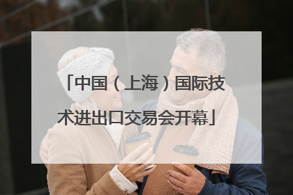 中国（上海）国际技术进出口交易会开幕