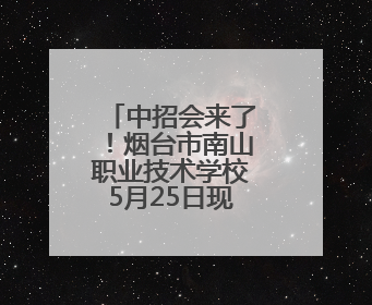中招会来了！烟台市南山职业技术学校5月25日现场招生答疑