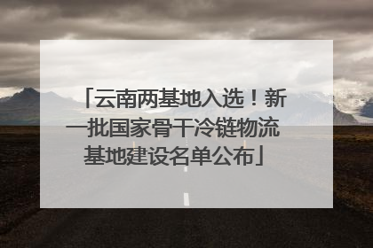云南两基地入选！新一批国家骨干冷链物流基地建设名单公布