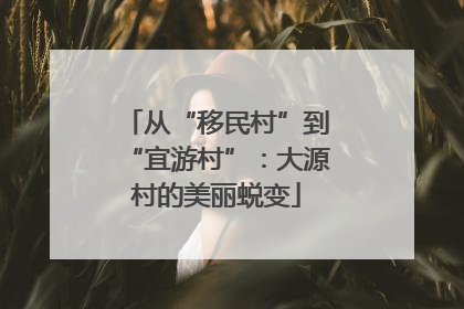 从“移民村”到“宜游村”：大源村的美丽蜕变