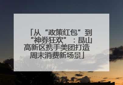从“政策红包”到“神券狂欢”：昆山高新区携手美团打造周末消费新场景