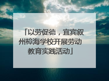以劳促德，宜宾叙州樟海学校开展劳动教育实践活动