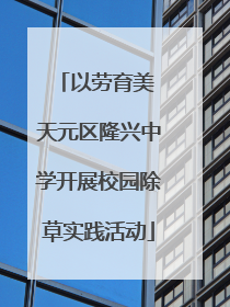 以劳育美 天元区隆兴中学开展校园除草实践活动