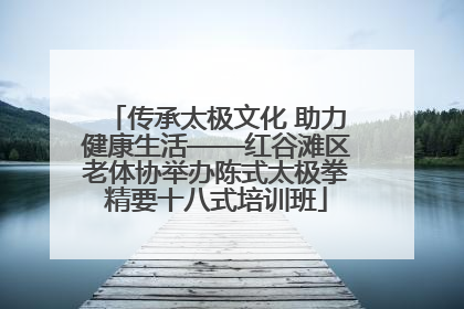 传承太极文化 助力健康生活——红谷滩区老体协举办陈式太极拳精要十八式培训班