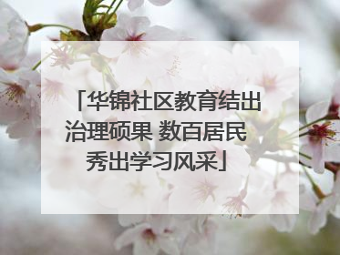 华锦社区教育结出治理硕果 数百居民秀出学习风采