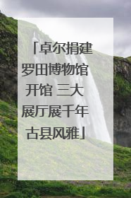 卓尔捐建罗田博物馆开馆 三大展厅展千年古县风雅