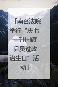 南召法院举行“庆七一·升国旗·党员过政治生日”活动