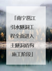 南宁邕江引水隧洞工程全面进入主隧洞盾构施工阶段