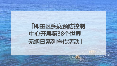 即墨区疾病预防控制中心开展第38个世界无烟日系列宣传活动